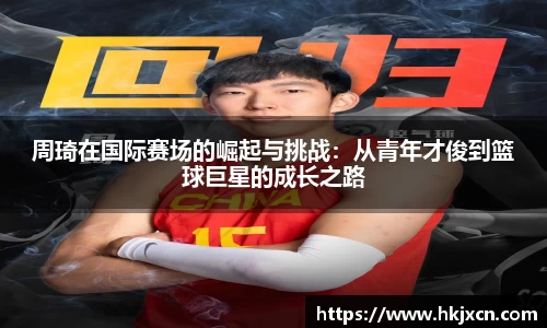 周琦在国际赛场的崛起与挑战：从青年才俊到篮球巨星的成长之路