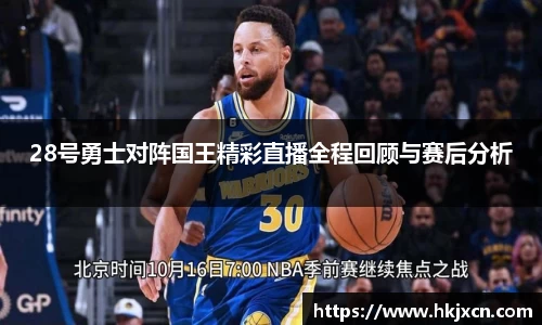 28号勇士对阵国王精彩直播全程回顾与赛后分析