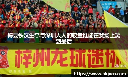 梅县铁汉生态与深圳人人的较量谁能在赛场上笑到最后